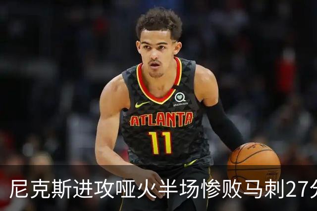 尼克斯进攻哑火半场惨败马刺27分，总决赛或延续一奇葩定律